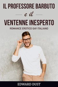 Il professore barbuto e il ventenne inesperto, romance erotico gay italiano pieno di passione, sentimenti ed erotismo omosessuale